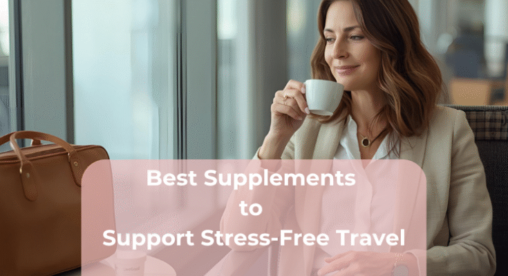 Best Supplements to Support Stress-Free Travel