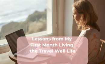 Lessons from My First Month Living the Travel Well Life
