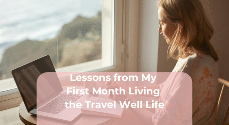 Lessons from My First Month Living the Travel Well Life