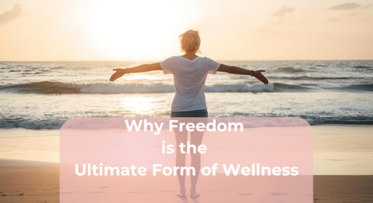 Why Freedom is the Ultimate Form of Wellness
