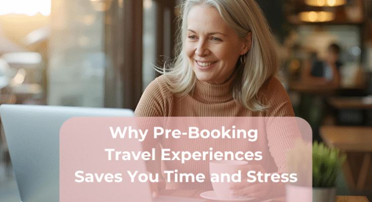 Why Pre-Booking Travel Experiences Saves You Time and Stress