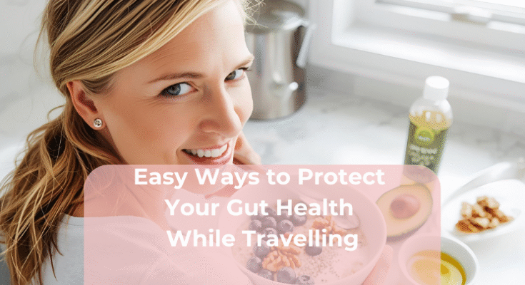 Easy Ways to Protect Your Gut Health While Travelling
