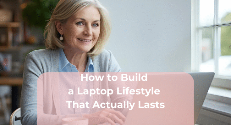 How to Build a Laptop Lifestyle That Actually Lasts