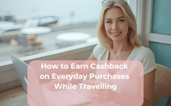 How to Earn Cashback on Everyday Purchases While Travelling
