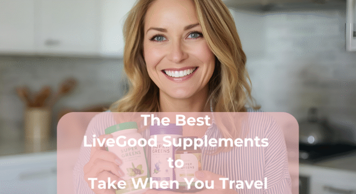 The Best LiveGood Supplements to Take When You Travel