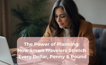 The Power of Planning: How Smart Travelers Stretch Every Dollar, Penny & Pound
