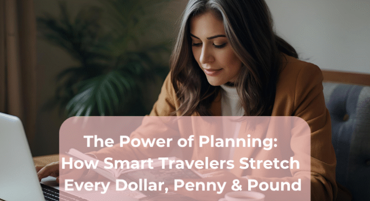 The Power of Planning: How Smart Travelers Stretch Every Dollar, Penny & Pound