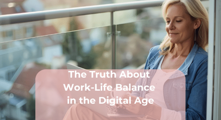 The Truth About Work-Life Balance in the Digital Age