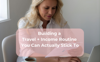 Building a Travel + Income Routine You Can Actually Stick To