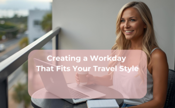 Creating a Workday That Fits Your Travel Style