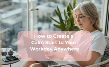 How to Create a Calm Start to Your Workday Anywhere