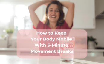 How to Keep Your Body Mobile With 5-Minute Movement Breaks