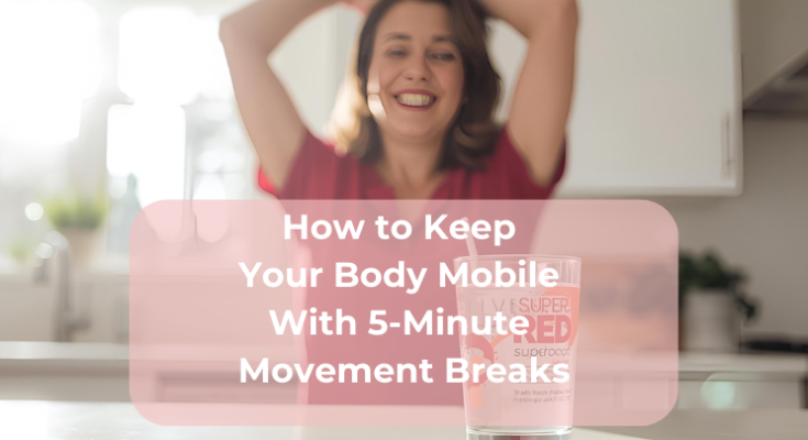 How to Keep Your Body Mobile With 5-Minute Movement Breaks