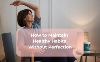 How to Maintain Healthy Habits Without Perfection
