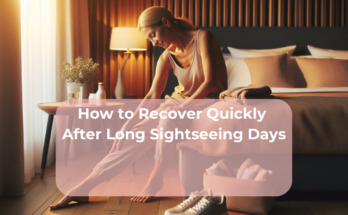 How to Recover Quickly After Long Sightseeing Days