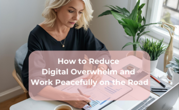 How to Reduce Digital Overwhelm and Work Peacefully on the Road
