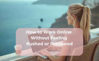 How to Work Online Without Feeling Rushed or Pressured