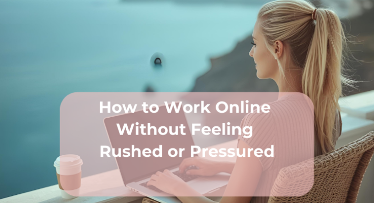 How to Work Online Without Feeling Rushed or Pressured