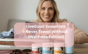 LiveGood Essentials I Never Travel Without (Wellness Edition)