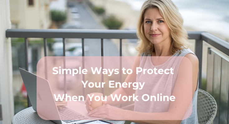 Simple Ways to Protect Your Energy When You Work Online