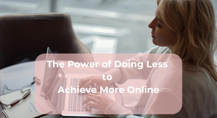 The Power of Doing Less to Achieve More Online