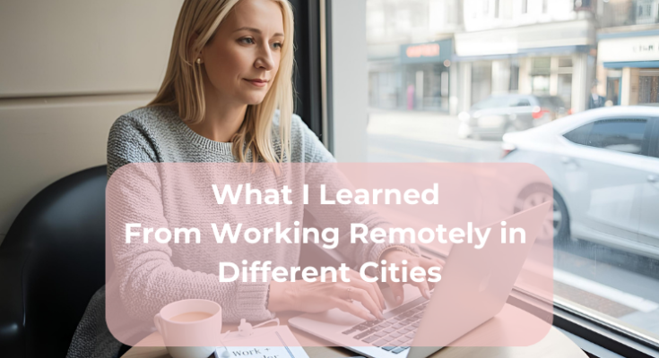 What I Learned From Working Remotely in Different Cities