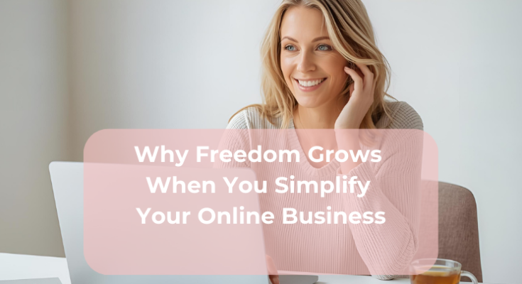 Why Freedom Grows When You Simplify Your Online Business