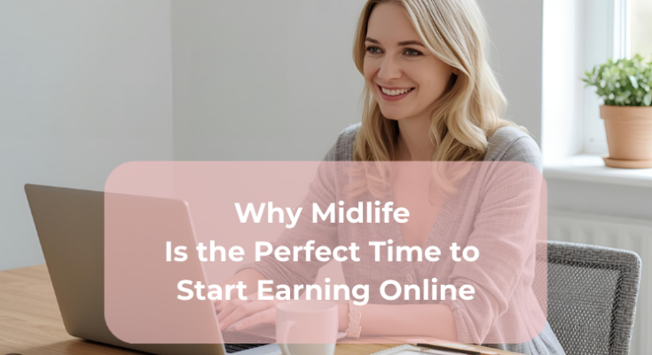 Why Midlife Is the Perfect Time to Start Earning Online