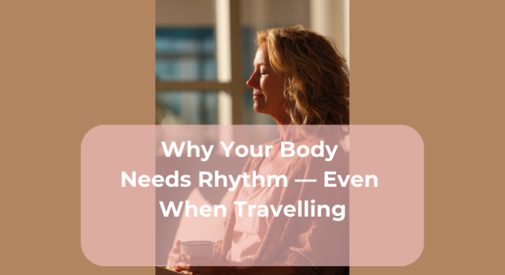 Why Your Body Needs Rhythm — Even When Travelling