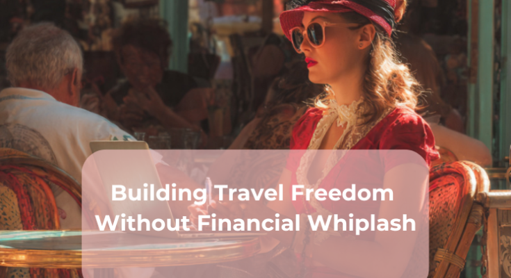 Building Travel Freedom Without Financial Whiplash