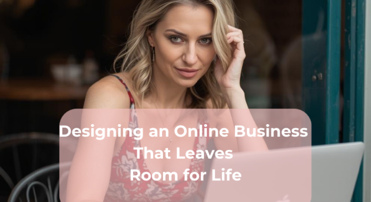 Designing an Online Business That Leaves Room for Life