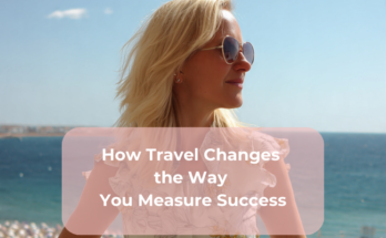 How Travel Changes the Way You Measure Success