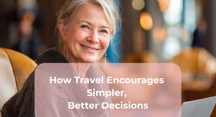 How Travel Encourages Simpler, Better Decisions