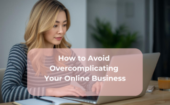 How to Avoid Overcomplicating Your Online Business