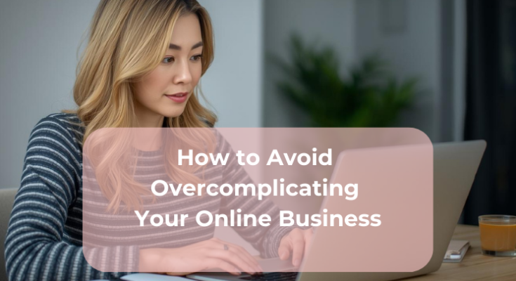 How to Avoid Overcomplicating Your Online Business