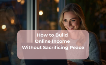 How to Build Online Income Without Sacrificing Peace