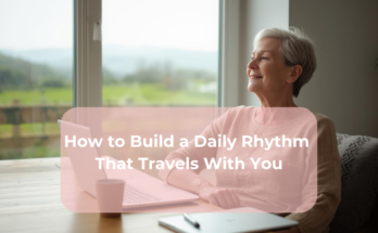 How to Build a Daily Rhythm That Travels With You