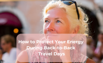 How to Protect Your Energy During Back-to-Back Travel Days