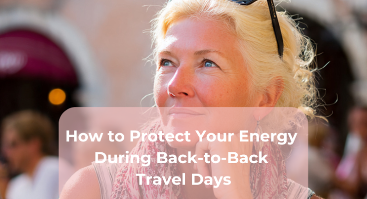 How to Protect Your Energy During Back-to-Back Travel Days