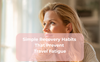 Simple Recovery Habits That Prevent Travel Fatigue