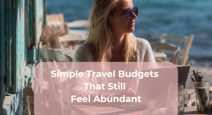 Simple Travel Budgets That Still Feel Abundant