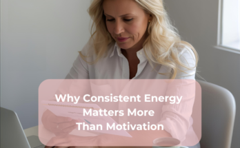 Why Consistent Energy Matters More Than Motivation