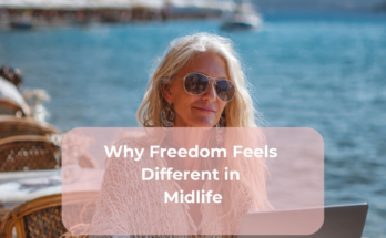 Why Freedom Feels Different in Midlife