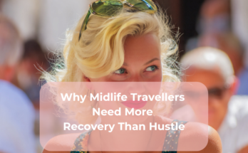Why Midlife Travellers Need More Recovery Than Hustle