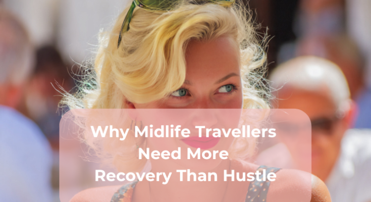 Why Midlife Travellers Need More Recovery Than Hustle