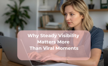 Why Steady Visibility Matters More Than Viral Moments