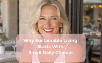 Why Sustainable Living Starts With Small Daily Choices