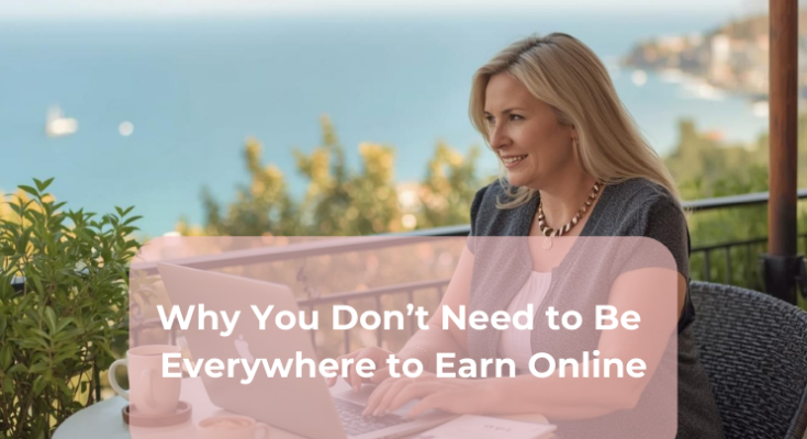 Why You Don’t Need to Be Everywhere to Earn Online