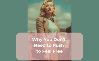 Why You Don’t Need to Rush to Feel Free