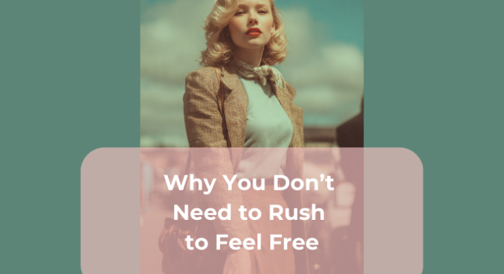 Why You Don’t Need to Rush to Feel Free